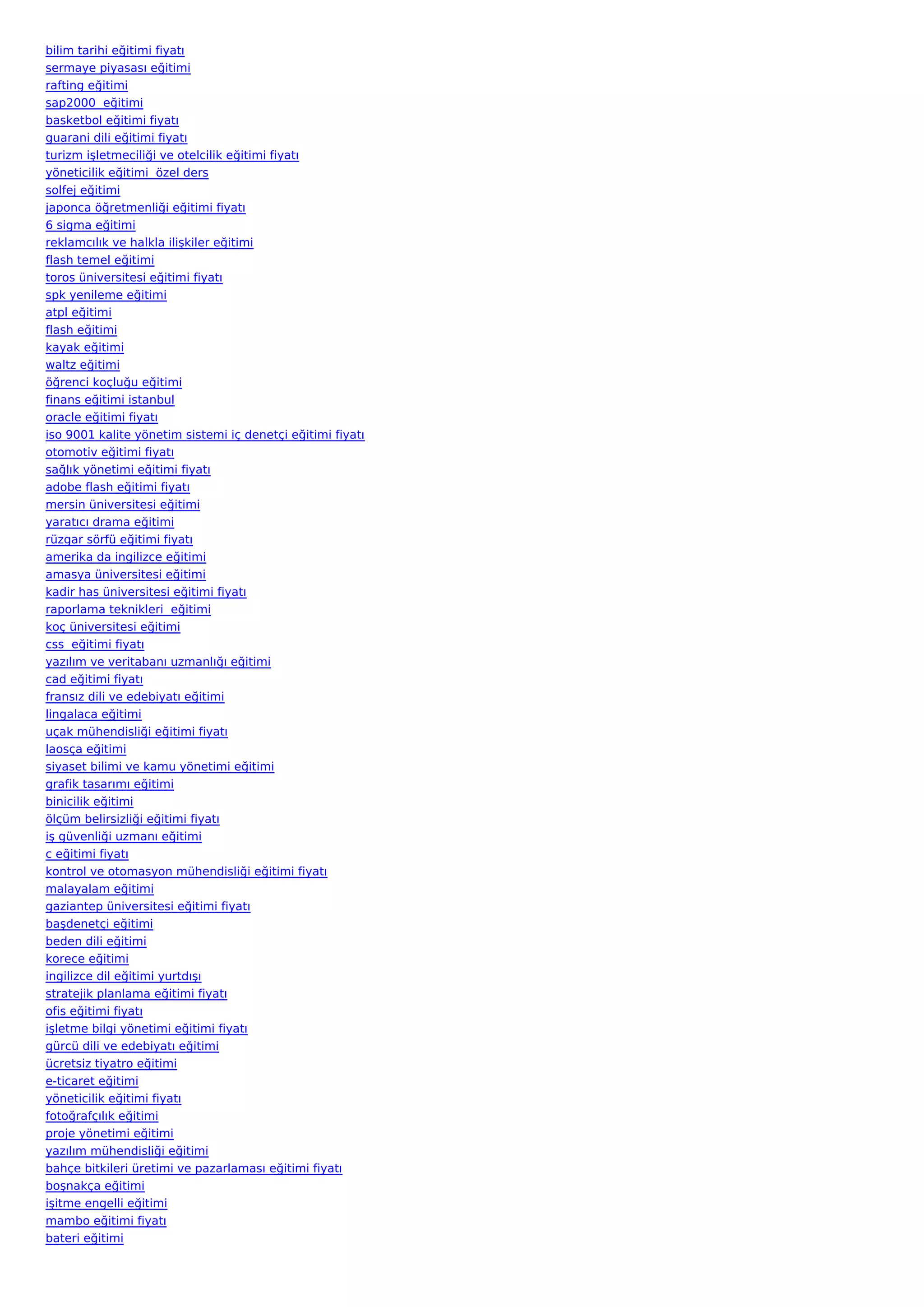 bilim tarihi eğitimi fiyatı
sermaye piyasası eğitimi
rafting eğitimi
sap2000  eğitimi
basketbol eğitimi fiyatı
guarani dili eğitimi fiyatı
turizm işletmeciliği ve otelcilik eğitimi fiyatı
yöneticilik eğitimi  özel ders
solfej eğitimi
japonca öğretmenliği eğitimi fiyatı
6 sigma eğitimi
reklamcılık ve halkla ilişkiler eğitimi
flash temel eğitimi
toros üniversitesi eğitimi fiyatı
spk yenileme eğitimi
atpl eğitimi
flash eğitimi
kayak eğitimi
waltz eğitimi
öğrenci koçluğu eğitimi
finans eğitimi istanbul
oracle eğitimi fiyatı
iso 9001 kalite yönetim sistemi iç denetçi eğitimi fiyatı
otomotiv eğitimi fiyatı
sağlık yönetimi eğitimi fiyatı
adobe flash eğitimi fiyatı
mersin üniversitesi eğitimi
yaratıcı drama eğitimi
rüzgar sörfü eğitimi fiyatı
amerika da ingilizce eğitimi
amasya üniversitesi eğitimi
kadir has üniversitesi eğitimi fiyatı
raporlama teknikleri  eğitimi
koç üniversitesi eğitimi
css  eğitimi fiyatı
yazılım ve veritabanı uzmanlığı eğitimi
cad eğitimi fiyatı
fransız dili ve edebiyatı eğitimi
lingalaca eğitimi
uçak mühendisliği eğitimi fiyatı
laosça eğitimi
siyaset bilimi ve kamu yönetimi eğitimi
grafik tasarımı eğitimi
binicilik eğitimi
ölçüm belirsizliği eğitimi fiyatı
iş güvenliği uzmanı eğitimi
c eğitimi fiyatı
kontrol ve otomasyon mühendisliği eğitimi fiyatı
malayalam eğitimi
gaziantep üniversitesi eğitimi fiyatı
başdenetçi eğitimi
beden dili eğitimi
korece eğitimi
ingilizce dil eğitimi yurtdışı
stratejik planlama eğitimi fiyatı
ofis eğitimi fiyatı
işletme bilgi yönetimi eğitimi fiyatı
gürcü dili ve edebiyatı eğitimi
ücretsiz tiyatro eğitimi
e-ticaret eğitimi
yöneticilik eğitimi fiyatı
fotoğrafçılık eğitimi
proje yönetimi eğitimi
yazılım mühendisliği eğitimi
bahçe bitkileri üretimi ve pazarlaması eğitimi fiyatı
boşnakça eğitimi
işitme engelli eğitimi
mambo eğitimi fiyatı
bateri eğitimi
 
