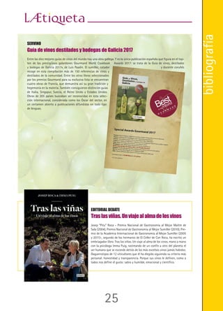 SERVINO
Guía de vinos destilados y bodegas de Galicia 2017
Entre las diez mejores guías de vinos del mundo hay una obra gallega. Y es la única publicación española que figura en el top-
ten de los prestigiosos galardones Gourmand World Cookbook Awards 2017: se trata de la Guía de vinos, destilados
y bodegas de Galicia 2017», de Luis Paadín. El sumiller, catador y docente coruñés
recoge en esta compilación más de 150 referencias de vinos y
destilados de la comunidad. Entre los otros libros seleccionados
por los premios Gourmand para su exclusiva lista se encuentran
cuatro obras de Francia, que demuestra así su gran tradición y
hegemonía en la materia. También consiguieron distinción guías
de Italia, Singapur, Suecia, el Reino Unido y Estados Unidos.
Obras de 205 países buscaban ser reconocidas en esta selec-
ción internacional, considerada como los Óscar del sector, en
un certamen abierto a publicaciones difundidas en todo tipo
de lenguas.
EDITORIAL DEBATE
Traslasviñas.Unviajealalmadelosvinos
Josep “Pitu” Roca - Premio Nacional de Gastronomía al Mejor Maître de
Sala (2004), Premio Nacional de Gastronomía al Mejor Sumiller (2010), Pre-
mio de la Academia Internacional de Gastronomía al Mejor Sumiller (2005
y 2011)-, segundo de los hermanos de El Celler de Can Roca, ha escrito un
embriagador libro: Tras las viñas. Un viaje al alma de los vinos, mano a mano
con la psicóloga Imma Puig, rastreando de un confín a otro del planeta el
ser humano que se esconde detrás de los más excelsos vinos jamás habidos.
Daguerrotipos de 12 viticultores que él ha elegido siguiendo su criterio más
personal: honestidad y transparencia. Porque sus vinos le definen, como a
todos nos define el gusto: sabio y humilde, emocional y científico.
27
GUILLERMO CRUZ
Mejor Sumiller de España 2014
Guillermo Cruz fue proclamado, a finales del año pasado, como Mejor Sumiller de España 2014 en el con-
curso celebrado en el Palacio de Congresos y Exposiciones de Galicia, en Santiago de Compostela. Así, el
sumiller del restaurante Mugaritz, del País Vasco, que representaba en esta ocasión a la asociación de sumi-
lleres de Aragón, se impuso ante los otros dos finalistas de este certamen, Robert Durán del restaurante Ca-
ballito de Mar en Baleares, y Josep Pellegrim, gerente del Petit Celler, de Barcelona.
El presidente de la Unión de Asociaciones Españolas de Sumilleres (UAES), organización encargada del
concurso, Pablo Martín, ha señalado las “numerosas cualidades” que debe tener un buen sumiller. Sobre
todo idiomas, subrayó, pero además insistió en que la del sumiller es una labor en la que nunca se acaba de
aprender, puesto que deben saber no solo de vinos, sino también de gastronomía, aceites, quesos, vinos...
Nuestra labor y deber es satisfacer al cliente, resumió el presidente de la organización.
CHRISTIAN BARRÉ
Cofrade de Mérito de Rioja
El Presidente y Director General de Pernod Ricard Bodegas, CHRISTIAN BARRÉ, fue investido
como Cofrade de Mérito durante el Capítulo anual de la Cofradía del Vino de Rioja, celebrado
el pasado 29 de noviembre en Bodegas Campo Viejo (Logroño). Una distinción que reconoce
su exitosa trayectoria profesional y su apoyo al desarrollo de Rioja en el mundo. Tras prestar
promesa recibió los distintivos de la Cofradía y el clásico ‘cepazo’ del gran maestre de la Cofra-
día, Javier Gracia. El gran maestre aseguró que CHRISTIAN BARRÉ se ha convertido en uno de
los mayores defensores del modelo de Rioja, localizando en casa todos los esfuerzos de la
compañía, en la innovación, la calidad, el marketing, la promoción y el enoturismo y ha conso-
lidado como números uno de la D.O. Calificada Rioja sus dos marcas emblemáticas, como son
Campo Viejo y Azpilicueta.
Es un gran honor para mí ser distinguido con este reconocimiento, y especialmente recibirlo en
Campo Viejo, nuestra bodega emblema y con la que llevamos la esencia y la expresividad de
Rioja por todo el mundo, agradeció el Presidente y Director General de Pernod Ricard Bodegas
tras ser investido.
CHRISTIAN BARRÉ inició su trayectoria en Pernod Ricard en 1986. Tras ocupar diferentes car-
gos de responsabilidad en el grupo fue Director de Pernod Ricard en Canadá, México y Suiza
antes de llegar a España, donde lleva cinco años al frente de Pernod Ricard Bodegas.
La Cofradía celebró en Campo Viejo su 30 aniversario con la asistencia de cientos de cofrades
de una treintena de cofradías de vino de España, Francia y Portugal.
PETER SISSECK
Premio Terroir
La Escuela Técnica Superior de Ingeniería Agronómica y del Medio Natural, de la
Universitat Politècnica de València ha otorgado el Premio Terroir, al fundador
de la Bodega Dominio de Pingus, PETER SISSECK, por su manejo e interpreta-
ción del terroir, por el trabajo de las cepas viejas de la variedad tempranillo y en
reconocimiento a la singularidad de sus vinos, que los hacen, de los más reco-
nocidos a nivel mundial.
El premio ha sido otorgado a través del Grupo Terroir Vitícola, especializado en
el estudio y desarrollo de las diferentes técnicas para el conocimiento de los pa-
gos vitícolas.
PETER SISSECK comentó en su discurso su defensa por el patrimonio cultural y
vitivinícola, apostando por mantener las cepas viejas y la importancia que tienen
las variedades autóctonas de nuestro país.
En el mismo acto, el presidente de la Real Academia de Gastronomía D. Rafael
Ansón impartió una interesante y amena conferencia titulada “El Big Bang de la
Alimentación en la Era Digital”- El rector magnífico de la UPV, Francisco Mora,
obsequio al Rafael Ansón, con un cuadro titulado “Primigenio” de la pintora
plástica, Inma Amo, realizada con la técnica de tinta sobre papel. La pintora li-
cenciada en la Facultad de Bellas Artes de la Universitat Politècnica de València,
expresa en esta pintura, la naturaleza, paisaje y clima, es decir Terroir, creando
una sinergia entre el arte y la cultura del mundo del vino.
nombrespropios
25
bibliografía
 