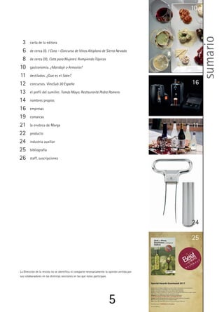 5
3
6
8
10
11
12
13
14
16
19
21
22
24
25
26
5
10
16
11
24
25
carta de la editora
de cerca (I). I Cata – Concurso de Vinos Altiplano de Sierra Nevada
de cerca (II). Cata para Mujeres: Rompiendo Tópicos
gastronomía. ¿Maridaje o Armonía?
destilados. ¿Que es el Sake?
concursos. VinoSub 30 España
el perfil del sumiller. Tomás Mayo. Restaurante Pedro Romero
nombres propios
empresas
comarcas
la enoteca de Marga
producto
industria auxiliar
bibliografía
staff. suscripciones
La Dirección de la revista no se identifica ni comparte necesariamente la opinión vertida por
sus colaboradores en las distintas secciones en las que estos participan.
sumario
 