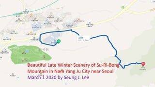 Beautiful Late Winter Scenery of Su-Ri-Bong
Mountain in Nam Yang Ju City near Seoul
March 1 2020 by Seung J. Lee
 