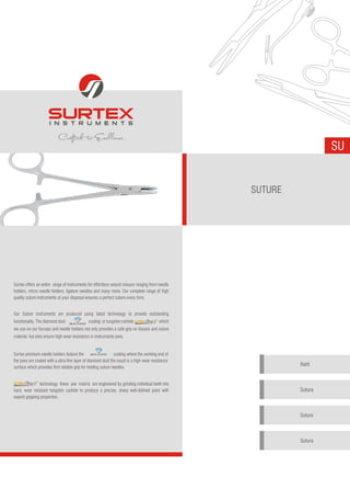 SU
SUTURE
Surtex offers an entire range of instruments for effortless wound closure ranging from needle
holders, micro needle holders, ligature needles and many more. Our complete range of high
quality suture instruments at your disposal ensures a perfect suture every time.
Naht
Sutura
Suture
Sutura
 