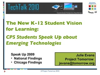 Julie Evans Project Tomorrow  [email_address] The New K-12 Student Vision  for Learning: CPS Students Speak Up about  Emerging Technologies ,[object Object],[object Object],[object Object]