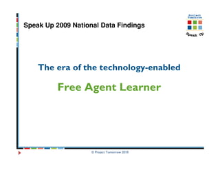Speak Up 2009 National Data Findings




    The era of the technology-enabled

          Free Agent Learner




                    © Project Tomorrow 2010
 