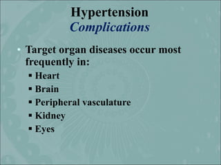 Hypertension
           Complications
• Target organ diseases occur most
  frequently in:
   Heart
   Brain
   Peripher...