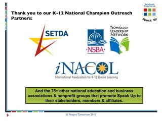 Thank you to our K-12 National Champion Outreach Partners: And the 75+ other national education and business associations & nonprofit groups that promote Speak Up to their stakeholders, members & affiliates. 