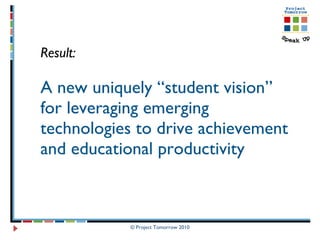 Result:  A new uniquely “student vision” for leveraging emerging technologies to drive achievement and educational productivity 