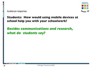 Audience response Students:  How would using mobile devices at school help you with your schoolwork?  Besides communications and research, what do  students say? 