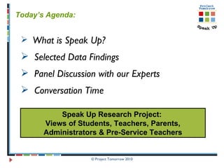Today’s Agenda:   What is Speak Up? Selected Data Findings  Panel Discussion with our Experts  Conversation Time  Speak Up Research Project:  Views of Students, Teachers, Parents, Administrators & Pre-Service Teachers 