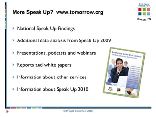 National Speak Up Findings Additional data analysis from Speak Up 2009  Presentations, podcasts and webinars Reports and white papers  Information about other services  Information about Speak Up 2010  More Speak Up?  www.tomorrow.org  