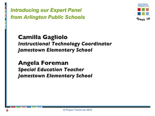 Introducing our Expert Panel  from Arlington Public Schools   Camilla Gagliolo Instructional Technology Coordinator Jamestown Elementary School Angela Foreman Special Education Teacher Jamestown Elementary School  