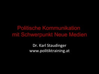 Politische Kommunikation  mit Schwerpunkt Neue Medien Dr. Karl Staudinger www.politiktraining.at 