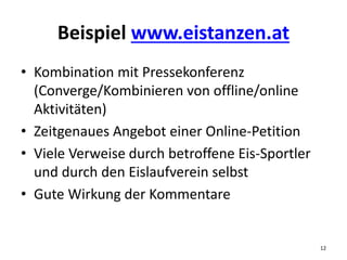 Beispiel www.eistanzen.at
• Kombination mit Pressekonferenz
(Converge/Kombinieren von offline/online
Aktivitäten)
• Zeitge...
