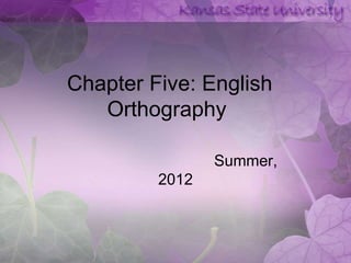 Chapter Five: English
   Orthography

                Summer,
         2012
 