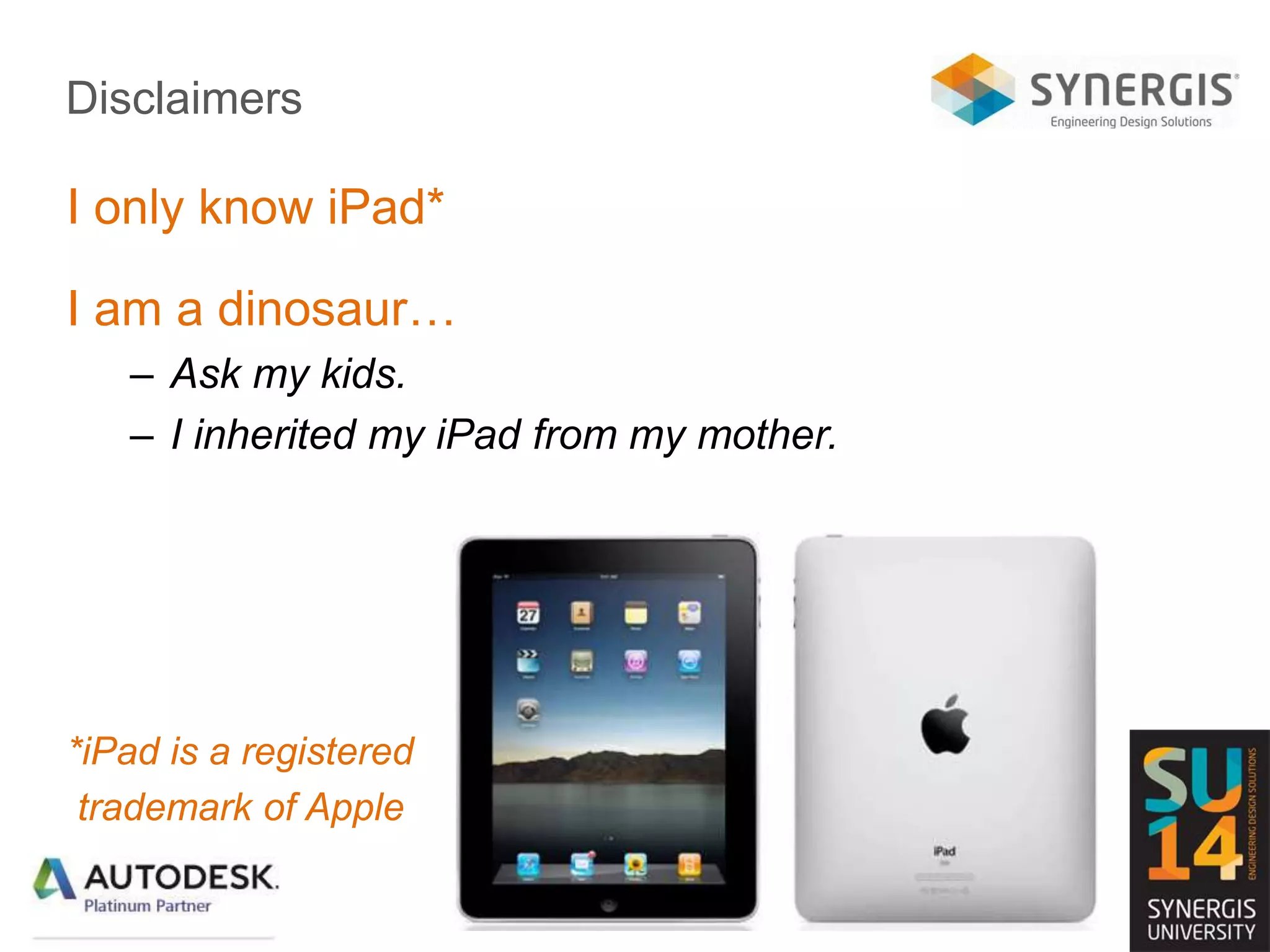 Disclaimers
I only know iPad*
I am a dinosaur…
– Ask my kids.
– I inherited my iPad from my mother.
*iPad is a registered
trademark of Apple
 