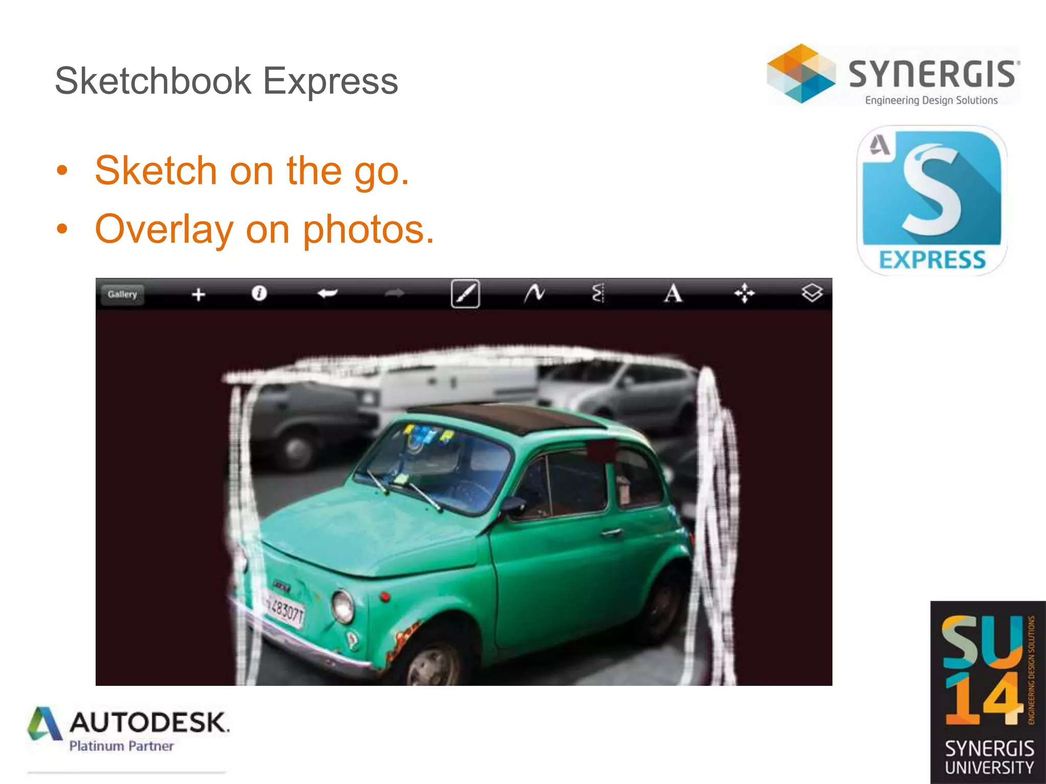 Sketchbook Express
• Sketch on the go.
• Overlay on photos.
 