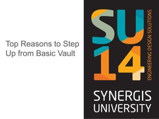 Top Reasons to Step
Up from Basic Vault
 