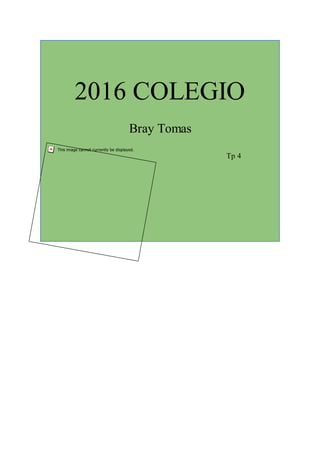 2016 COLEGIO
Bray Tomas
Tp 4
 
