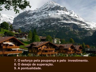 7. O esforço pela poupança e pelo  investimento. 8. O desejo de superação. 9. A pontualidade.   