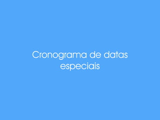 Cronograma de datas 
especiais 
 