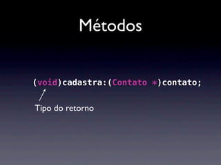 Métodos


(void)cadastra:(Contato *)contato;


Tipo do retorno
 