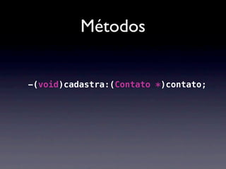 Métodos


-(void)cadastra:(Contato *)contato;
 