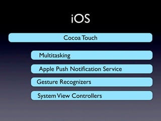 iOS
         Cocoa Touch

Multitasking

Apple Push Notiﬁcation Service

Gesture Recognizers

System View Controllers
 