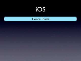 iOS
 Multitasking
GestureViewNotiﬁcation Service
SystemPush Controllers
Apple Recognizers
          Cocoa Touch
 