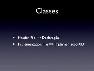 Classes


•   Header File >> Declaração
•   Implementation File >> Implementação XD
 