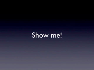 Show me!
 