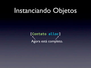 Instanciando Objetos


to *contato = [[Contato alloc init];
                Contato alloc]

               Agora está completo.
 