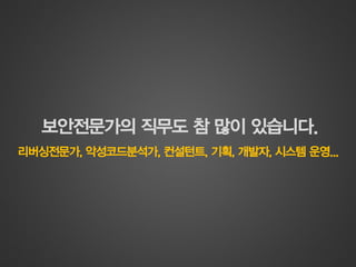 보안전문가의직무도참많이있습니다. 
리버싱전문가, 악성코드분석가, 컨설턴트, 기획, 개발자, 시스템운영...  
