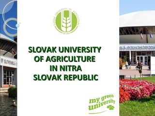 SLOVAK UNIVERSITYSLOVAK UNIVERSITY
OF AGRICULTUREOF AGRICULTURE
IN NITRAIN NITRA
SLOVAK REPUBLICSLOVAK REPUBLIC
 