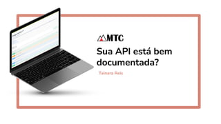 Sua API está bem
documentada?
Tainara Reis
 