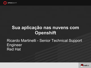 Sua aplicação nas nuvens com
             Openshift
Ricardo Martinelli - Senior Technical Support
Engineer
Red Hat
 