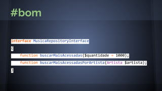 interface MusicaRepositoryInterface
{
function buscarMaisAcessadas($quantidade = 1000);
function buscarMaisAcessadasPorArtista(Artista $artista);
}
#bom
 