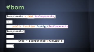 $componente = new SeuComponente;
//..
public function fazAlgo(SeuComponente
$componente)
{
$foo = $componente->fazAlgo();
}
#bom
 