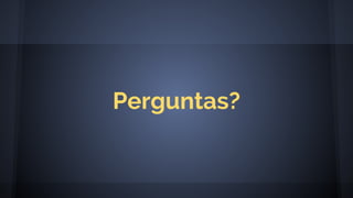 Perguntas?
 