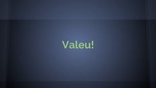 Valeu!
 