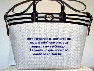 Nem sempre é o "alimento do restaurante" que provoca angústia no estômago.  Às vezes, 'o que você não conhece vai feri-lo' !  