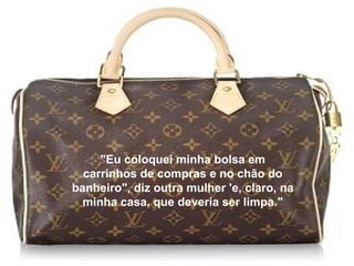 "Eu coloquei minha bolsa em carrinhos de compras e no chão do banheiro", diz outra mulher 'e, claro, na minha casa, que deveria ser limpa." 