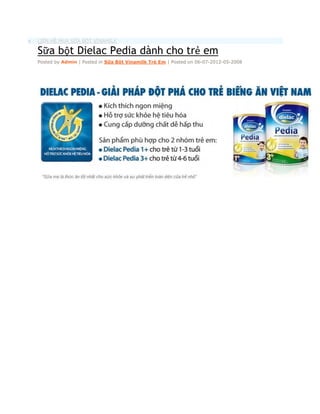    LIÊN HỆ MUA SỮA BỘT VINAMILK

    Sữa bột Dielac Pedia dành cho trẻ em
    Posted by Admin | Posted in Sữa Bột Vinamilk Trẻ Em | Posted on 06-07-2012-05-2008

                                                   0
 
