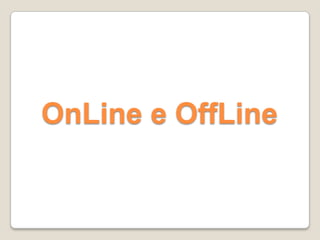OnLine e OffLine
 