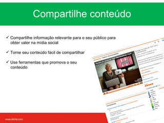 Compartilhe conteúdo MUDANÇA Compartilhe informação relevante para o seu público para  obter valor na mídia social Torne seu conteúdo fácil de compartilhar Use ferramentas que promova o seu  conteúdo 