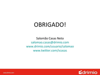 OBRIGADO! Salomão Casas Neto [email_address] www.drimio.com/usuario/salomao www.twitter.com/scasas 