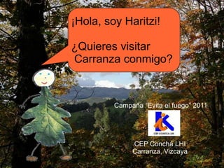 ¡Hola, soy Haritzi! ¿Quieres visitar  Carranza conmigo? Campaña “Evita el fuego” 2011 CEP Concha LHI Carranza, Vizcaya 