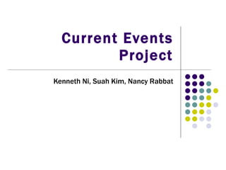 Current Events Project Kenneth Ni, Suah Kim, Nancy Rabbat 