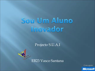 Projecto S.U.A.I EB23 Vasco Santana Com apoio 