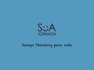 Design Thinking para vida
 