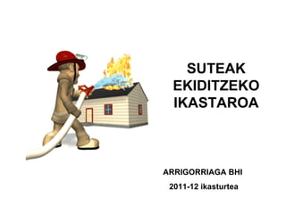 SUTEAK EKIDITZEKO IKASTAROA ARRIGORRIAGA BHI 2011-12 ikasturtea 