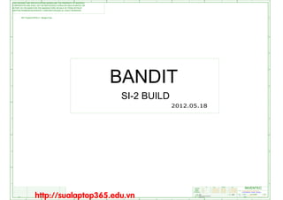 SI-2 BUILD
BANDIT
A3
6050A2514101
BANDIT-MB-1310A2514101
IRAY CHEN
IRAY CHEN
IRAY CHEN
IRAY CHEN
AX1
XXX
XXX
XXX
XXX 21-OCT-2002
641
MODEL,PROJECT,FUNCTION
1310xxxxx-0-0
21-OCT-2002
21-OCT-2002
21-OCT-2002
X01
21-OCT-2002
21-OCT-2002
21-OCT-2002
21-OCT-2002
2012.05.18
CS
ULTRABOOK MAIN BOARD
A3
REVDATE CHANGE NO.
E
D
C
B
A
7 6 5 4 3 2 1
7 6 5 4 3
E
D
C
B
A
8
FF
P/N
VER:
DATEDATEEE
DESIGN
DRAWER
CHECK
8
INVENTEC
TITLE
SIZE CODE
SHEET of
DOC.NUMBER REV
1
POWER
THIS DRAWING AND SPECIFICATIONS,HEREIN,ARE THE PROPERTY OF INVENTEC
CORPORATION AND SHALL NOT BE REPODUCED,COPIED,OR USED IN WHOLE OR
IN PART AS THE BASIS FOR THE MANUFACTURE OR SALE OF ITEMS WITHOUT
WRITTEN PERMISSION,INVENTEC CORPORATION,2009 ALL RIGHT RESERVED.
HSF Property:ROHS or Halogen-Free
RESPONSIBLE
SIZE=
FILE NAME:
2
http://sualaptop365.edu.vn
 